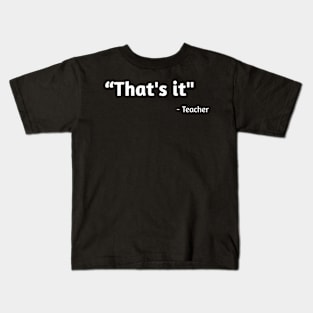 That's it - Teacher Kids T-Shirt